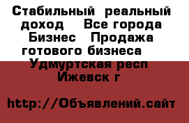 Стабильный ,реальный доход. - Все города Бизнес » Продажа готового бизнеса   . Удмуртская респ.,Ижевск г.